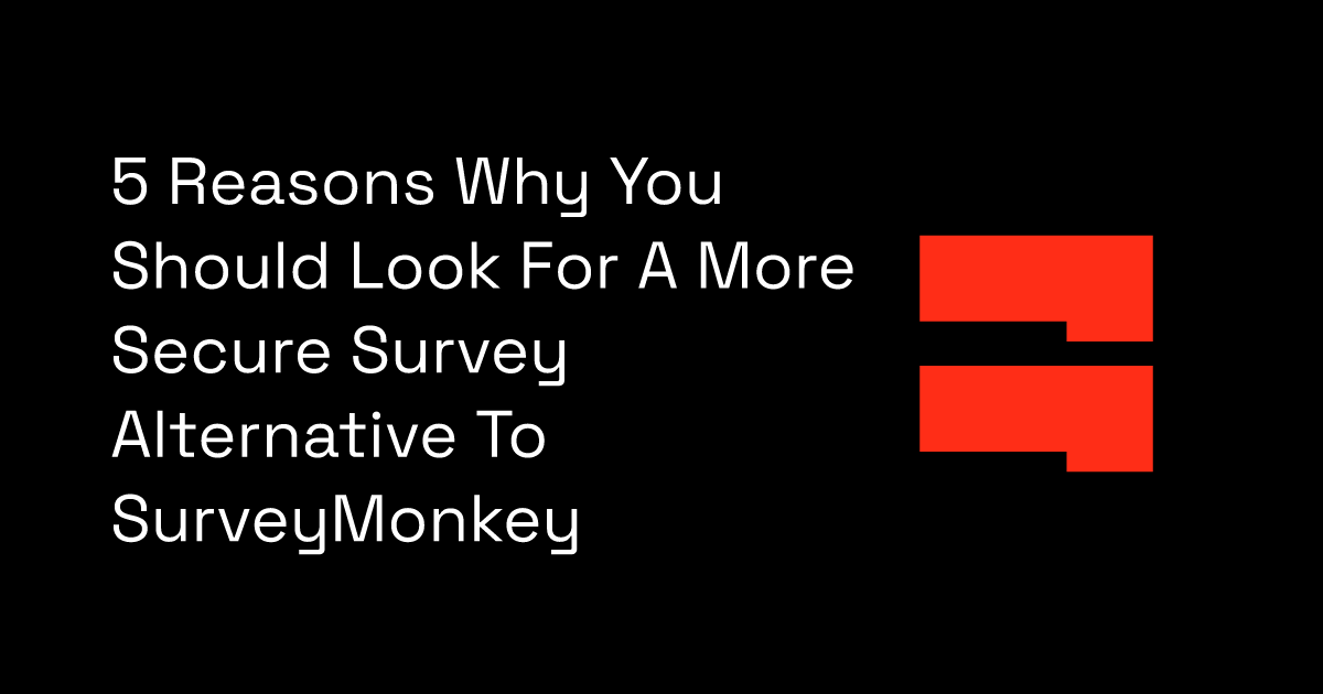 5 Reasons Why You Should Look For A More Secure Survey Alternative To SurveyMonkey